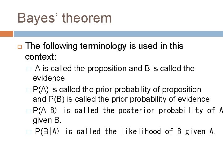 Bayes’ theorem The following terminology is used in this context: A is called the