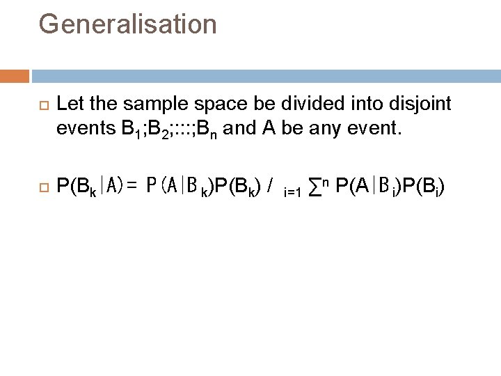 Generalisation Let the sample space be divided into disjoint events B 1; B 2;