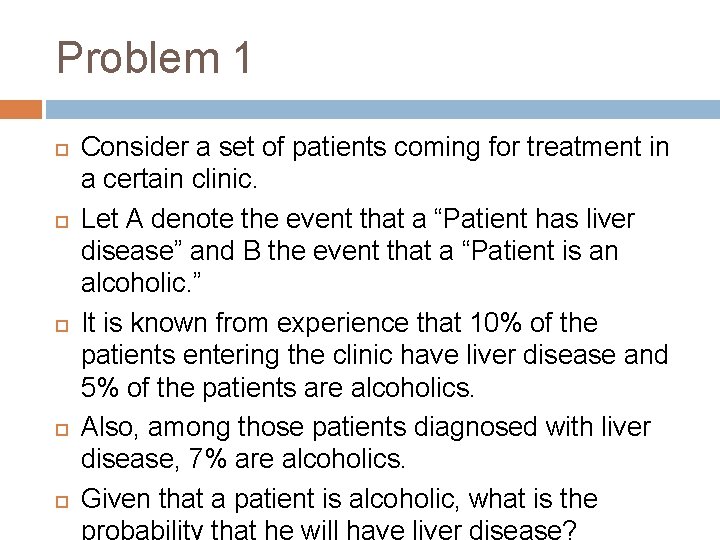 Problem 1 Consider a set of patients coming for treatment in a certain clinic.