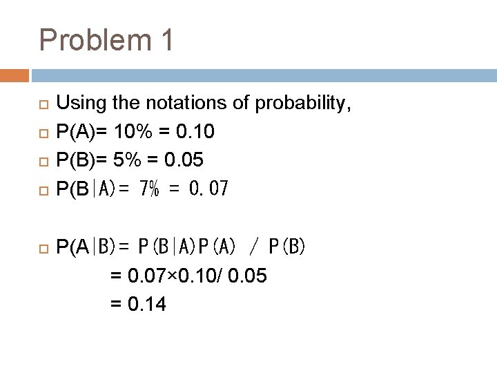 Problem 1 Using the notations of probability, P(A)= 10% = 0. 10 P(B)= 5%