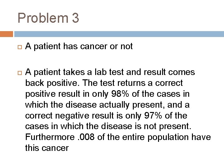Problem 3 A patient has cancer or not A patient takes a lab test
