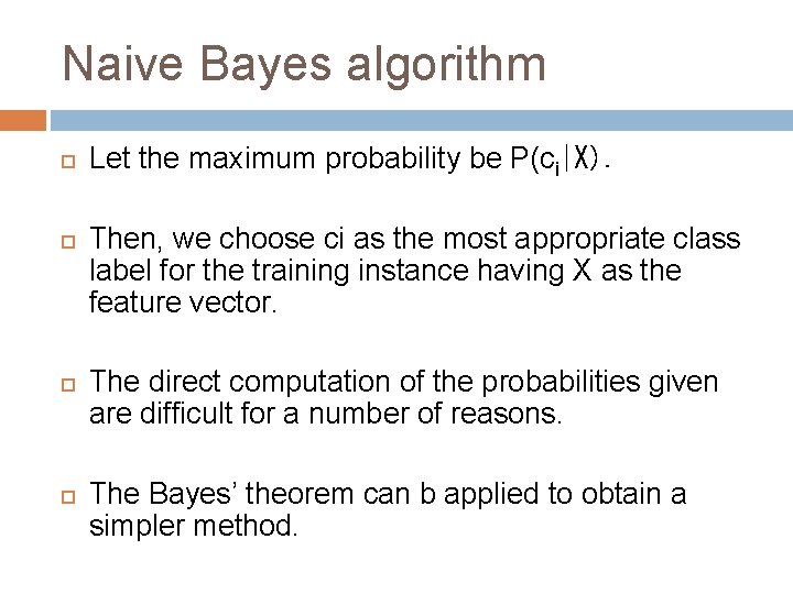 Naive Bayes algorithm Let the maximum probability be P(ci∣X). Then, we choose ci as