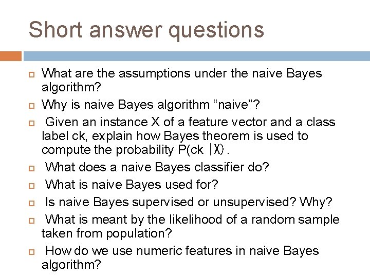 Short answer questions What are the assumptions under the naive Bayes algorithm? Why is