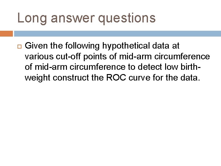 Long answer questions Given the following hypothetical data at various cut-off points of mid-arm