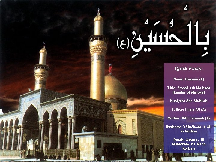 Quick Facts: Name: Hussain (A) Title: Sayyid ash Shuhada (Leader of Martyrs) Kuniyah: Aba