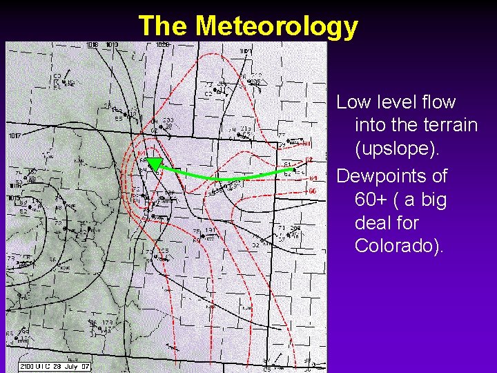 The Meteorology Low level flow into the terrain (upslope). Dewpoints of 60+ ( a