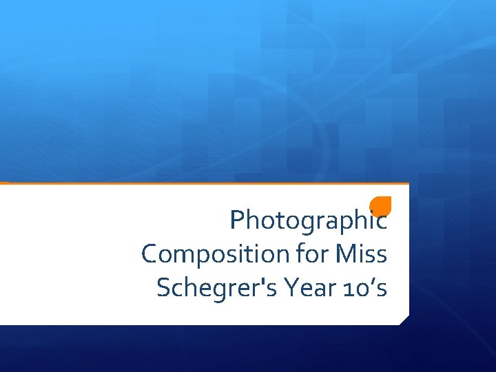 Photographic Composition for Miss Schegrer's Year 10’s 