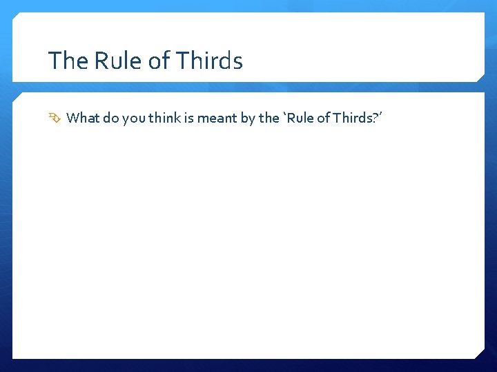 The Rule of Thirds What do you think is meant by the ‘Rule of