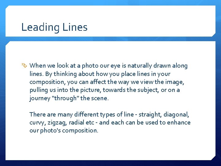 Leading Lines When we look at a photo our eye is naturally drawn along