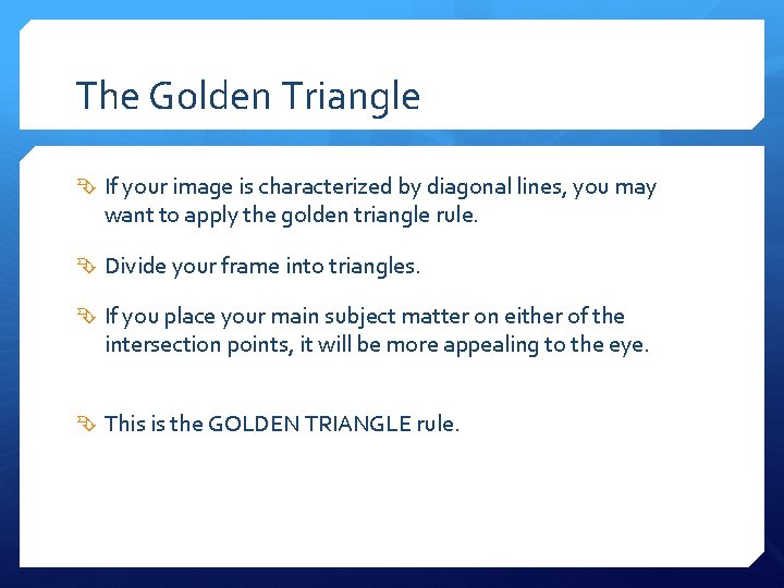 The Golden Triangle If your image is characterized by diagonal lines, you may want