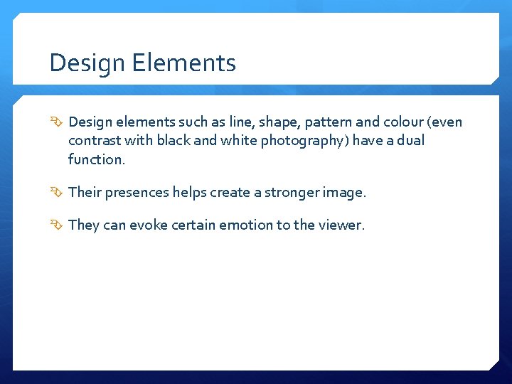 Design Elements Design elements such as line, shape, pattern and colour (even contrast with