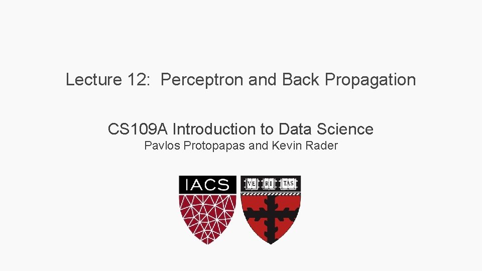 Lecture 12: Perceptron and Back Propagation CS 109 A Introduction to Data Science Pavlos