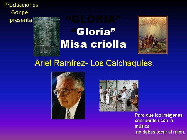 Producciones Gonpe presenta “GLORIA” “Gloria” Misa criolla Ariel Ramírez- Los Calchaquíes Para que las