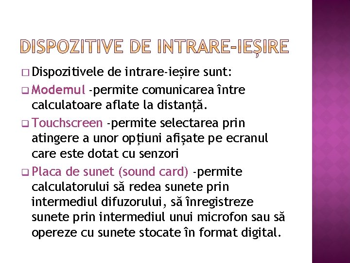 � Dispozitivele de intrare-ieșire sunt: q Modemul -permite comunicarea între calculatoare aflate la distanţă.