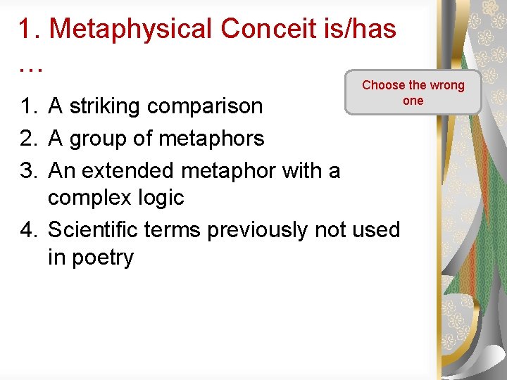 1. Metaphysical Conceit is/has … Choose the wrong one 1. A striking comparison 2.