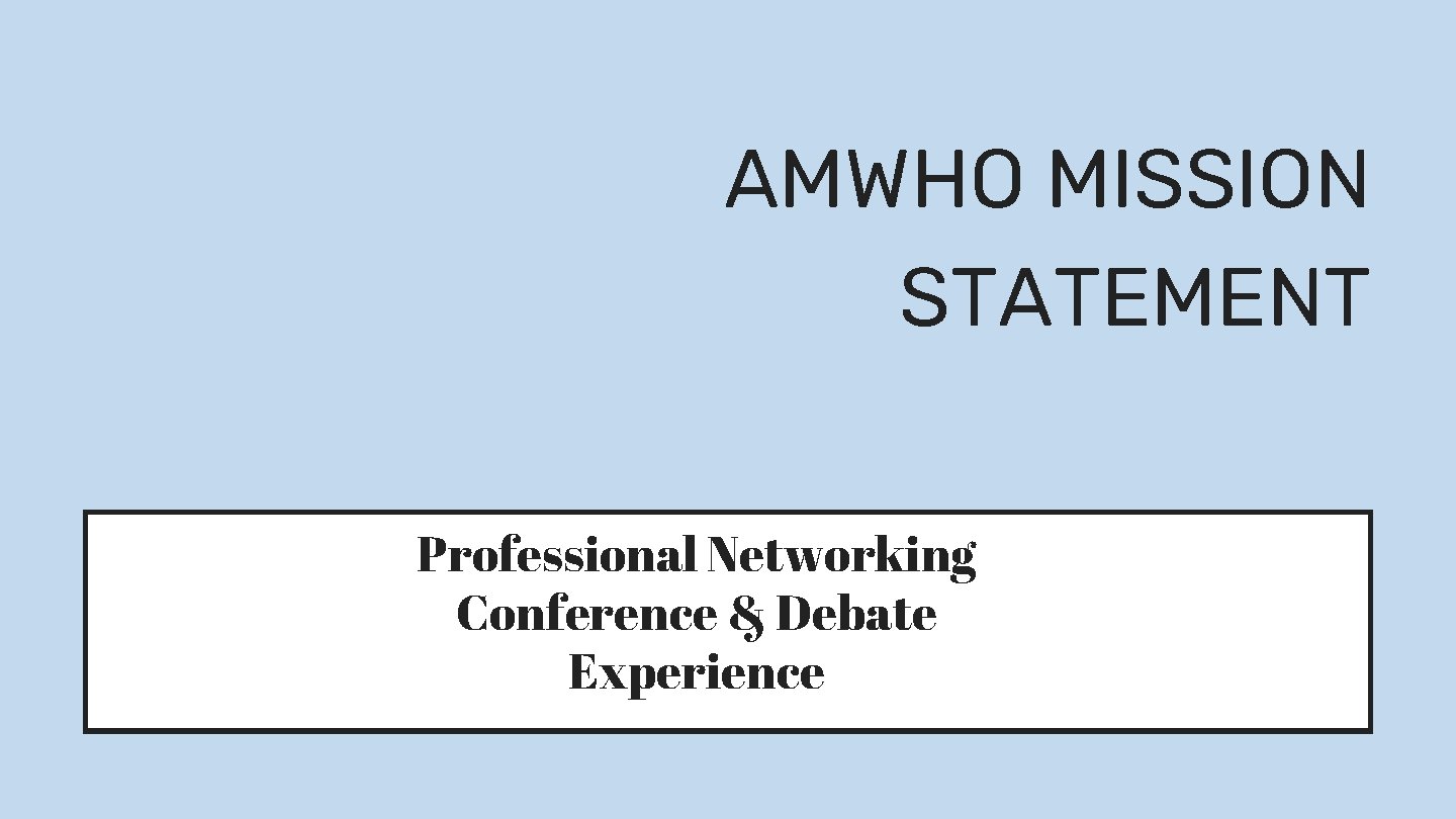 AMWHO MISSION STATEMENT Professional Networking Conference & Debate Experience 