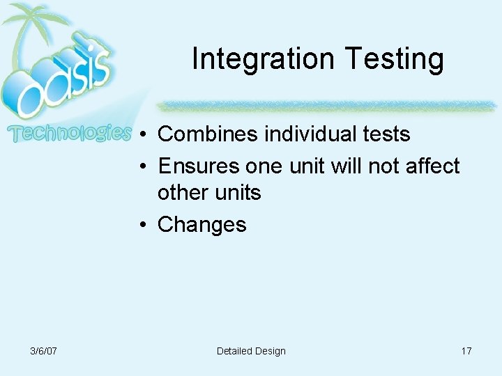 Integration Testing • Combines individual tests • Ensures one unit will not affect other Integration Testing • Combines individual tests • Ensures one unit will not affect other