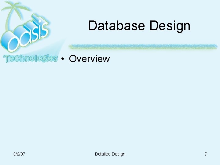 Database Design • Overview 3/6/07 Detailed Design 7 Database Design • Overview 3/6/07 Detailed Design 7