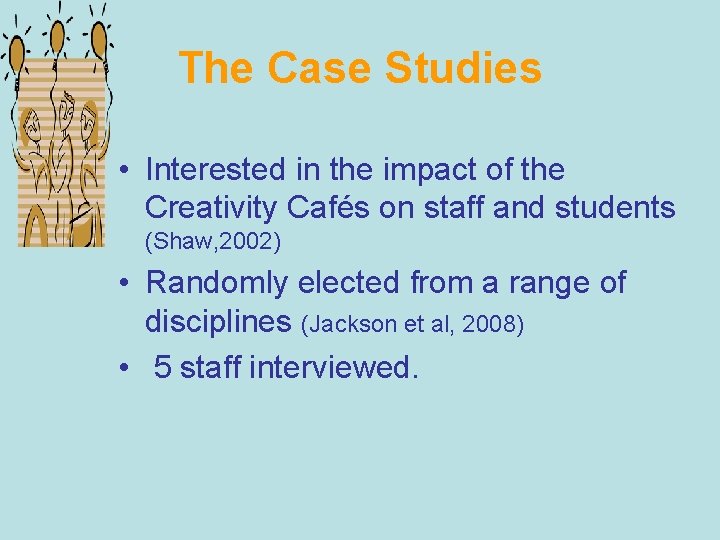 The Case Studies • Interested in the impact of the Creativity Cafés on staff