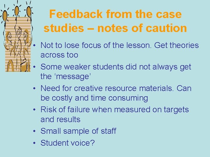 Feedback from the case studies – notes of caution • Not to lose focus