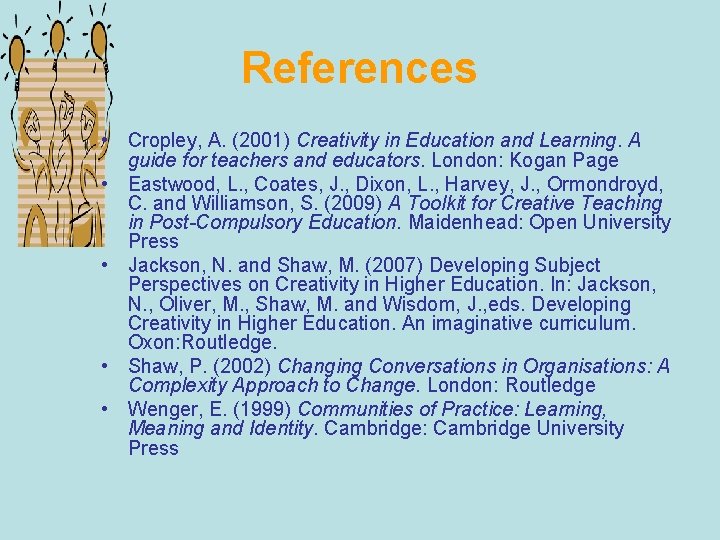 References • Cropley, A. (2001) Creativity in Education and Learning. A guide for teachers