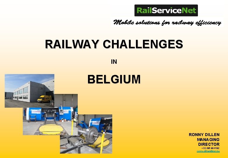 RAILWAY CHALLENGES IN BELGIUM RONNY DILLEN MANAGING DIRECTOR +32 485 804 582 ronny. dillen@rsn.