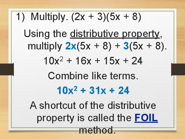 1) Multiply. (2 x + 3)(5 x + 8) Using the distributive property, multiply