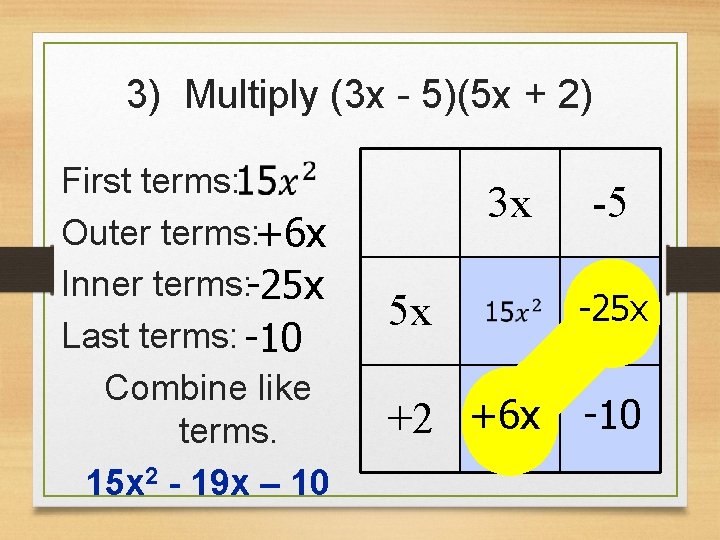 3) Multiply (3 x - 5)(5 x + 2) First terms: Outer terms: +6