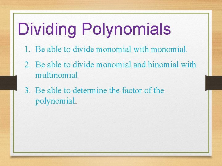 Dividing Polynomials 1. Be able to divide monomial with monomial. 2. Be able to