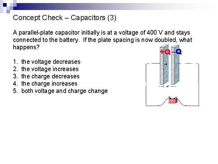 Concept Check – Capacitors (3) A parallel-plate capacitor initially is at a voltage of