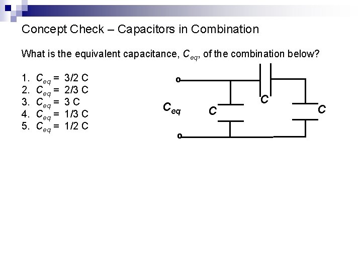 Concept Check – Capacitors in Combination What is the equivalent capacitance, Ceq, of the