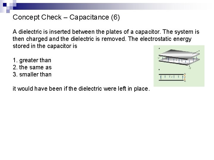 Concept Check – Capacitance (6) A dielectric is inserted between the plates of a