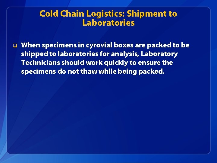 Cold Chain Logistics: Shipment to Laboratories q When specimens in cyrovial boxes are packed