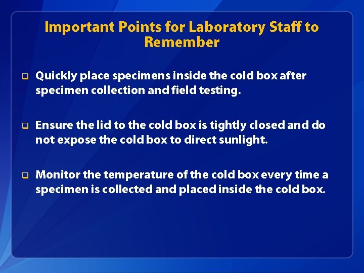 Important Points for Laboratory Staff to Remember q Quickly place specimens inside the cold