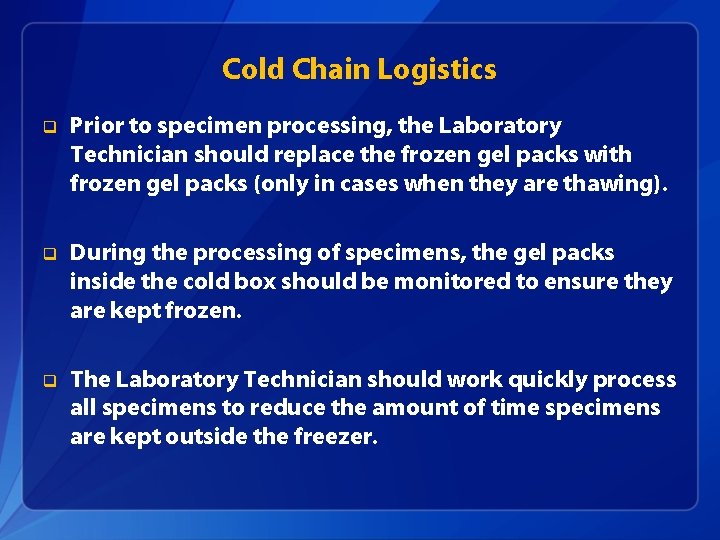 Cold Chain Logistics q Prior to specimen processing, the Laboratory Technician should replace the