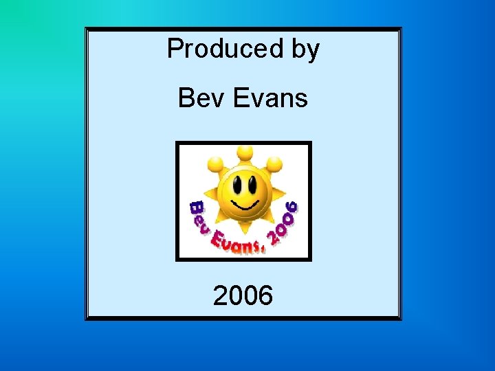 Produced by Bev Evans 2006 