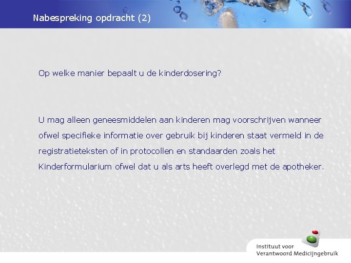Nabespreking opdracht (2) Op welke manier bepaalt u de kinderdosering? U mag alleen geneesmiddelen
