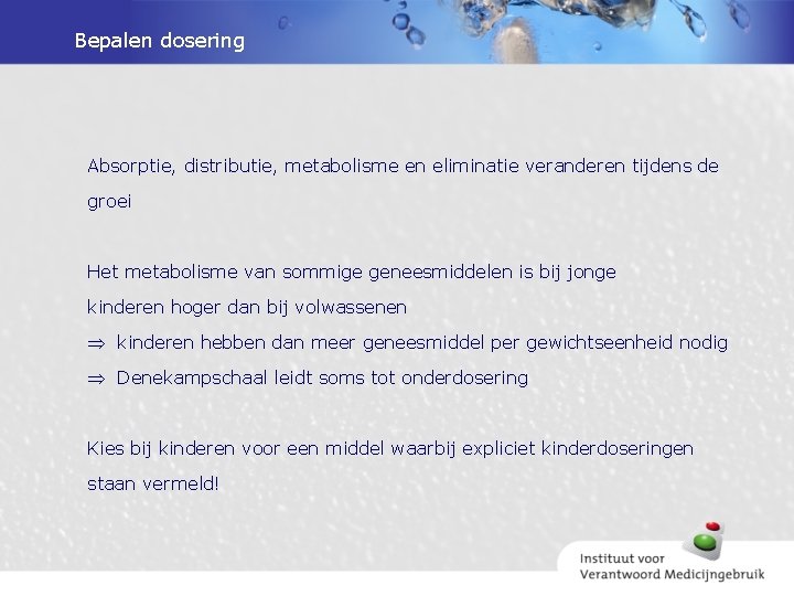 Bepalen dosering Absorptie, distributie, metabolisme en eliminatie veranderen tijdens de groei Het metabolisme van
