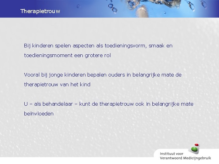 Therapietrouw Bij kinderen spelen aspecten als toedieningsvorm, smaak en toedieningsmoment een grotere rol Vooral