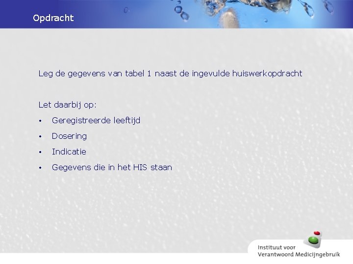Opdracht Leg de gegevens van tabel 1 naast de ingevulde huiswerkopdracht Let daarbij op: