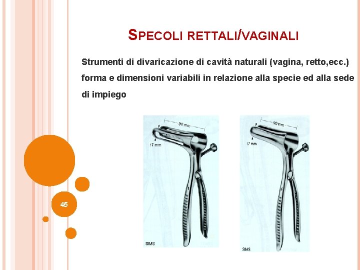 SPECOLI RETTALI/VAGINALI Strumenti di divaricazione di cavità naturali (vagina, retto, ecc. ) forma e