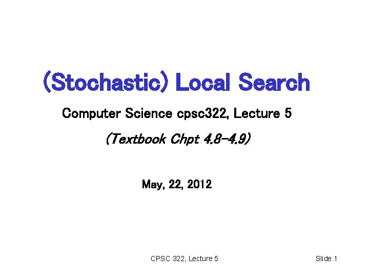 (Stochastic) Local Search Computer Science cpsc 322, Lecture 5 (Textbook Chpt 4. 8 -4.