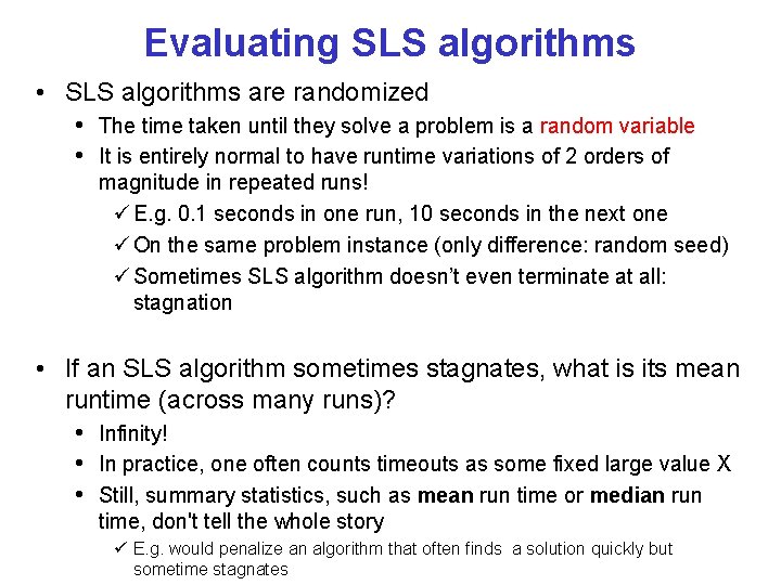 Evaluating SLS algorithms • SLS algorithms are randomized • The time taken until they