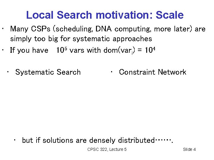 Local Search motivation: Scale • Many CSPs (scheduling, DNA computing, more later) are simply