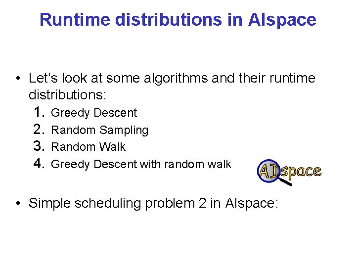 Runtime distributions in AIspace • Let’s look at some algorithms and their runtime distributions:
