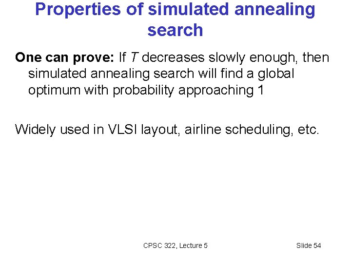 Properties of simulated annealing search One can prove: If T decreases slowly enough, then