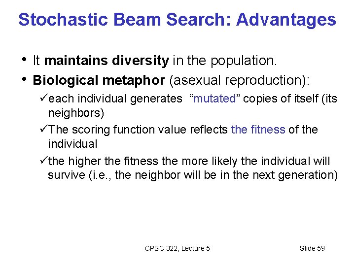 Stochastic Beam Search: Advantages • It maintains diversity in the population. • Biological metaphor