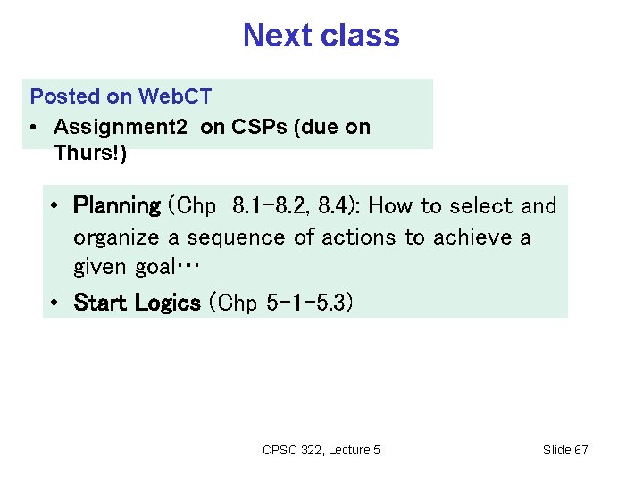 Next class Posted on Web. CT • Assignment 2 on CSPs (due on Thurs!)