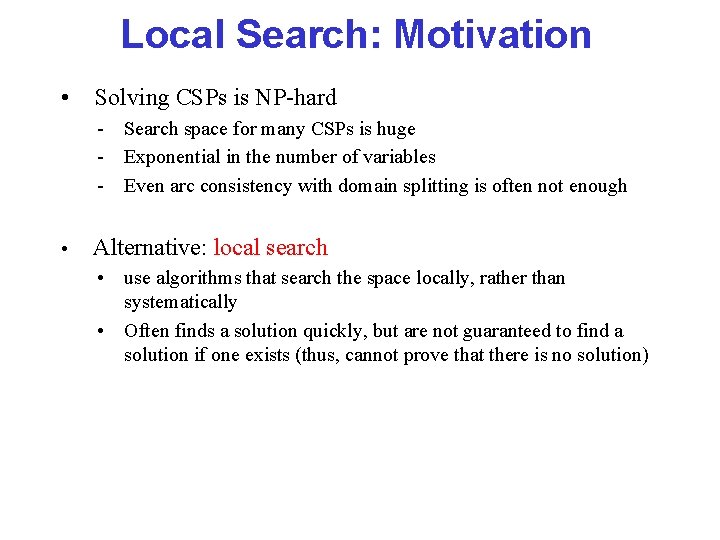 Local Search: Motivation • Solving CSPs is NP-hard - Search space for many CSPs