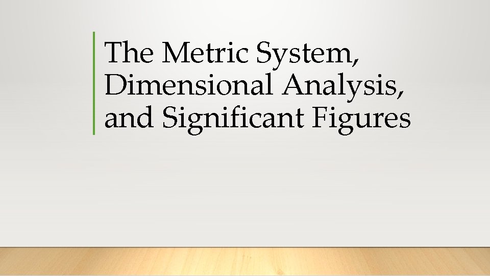 The Metric System, Dimensional Analysis, and Significant Figures 